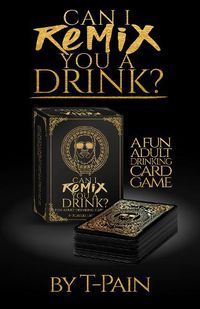 Cover image for Can I Remix You a Drink? T-Pain's Ultimate Party Drinking Card Game for Adults