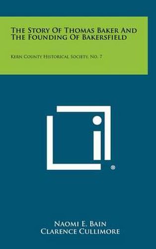 The Story of Thomas Baker and the Founding of Bakersfield: Kern County Historical Society, No. 7