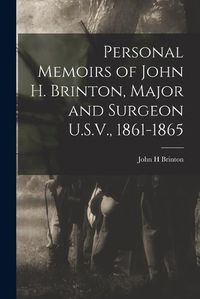 Cover image for Personal Memoirs of John H. Brinton, Major and Surgeon U.S.V., 1861-1865