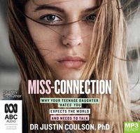 Cover image for Miss-Connection: Why Your Teenage Daughter Hates You, Expects the World and Needs to Talk