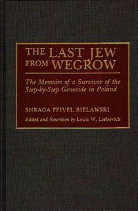 Cover image for The Last Jew from Wegrow: The Memoirs of a Survivor of the Step-by-Step Genocide in Poland