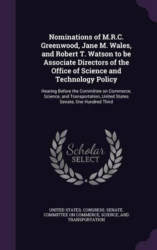 Cover image for Nominations of M.R.C. Greenwood, Jane M. Wales, and Robert T. Watson to be Associate Directors of the Office of Science and Technology Policy