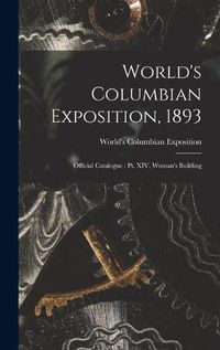 Cover image for World's Columbian Exposition, 1893: Official Catalogue: Pt. XIV, Woman's Building