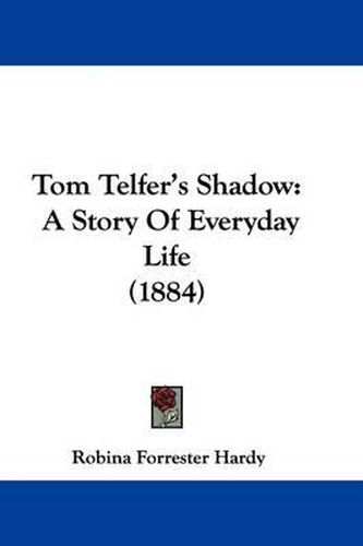 Cover image for Tom Telfer's Shadow: A Story of Everyday Life (1884)
