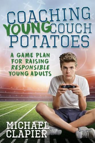 Cover image for Coaching Young Couch Potatoes: A Game Plan for Raising Responsible Young Adults