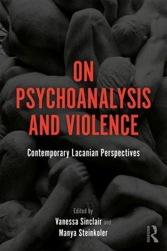 Cover image for On Psychoanalysis and Violence: Contemporary Lacanian Perspectives