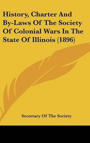 Cover image for History, Charter and By-Laws of the Society of Colonial Wars in the State of Illinois (1896)