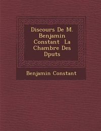 Cover image for Discours de M. Benjamin Constant La Chambre Des D Put S