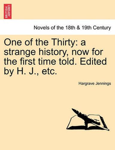 Cover image for One of the Thirty: A Strange History, Now for the First Time Told. Edited by H. J., Etc.