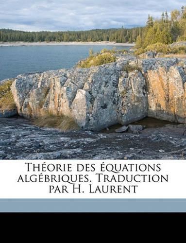 Thorie Des Quations Algbriques. Traduction Par H. Laurent