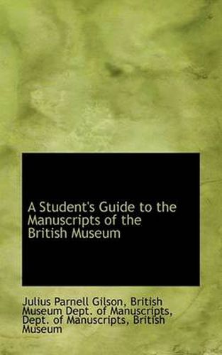 Cover image for A Student's Guide to the Manuscripts of the British Museum