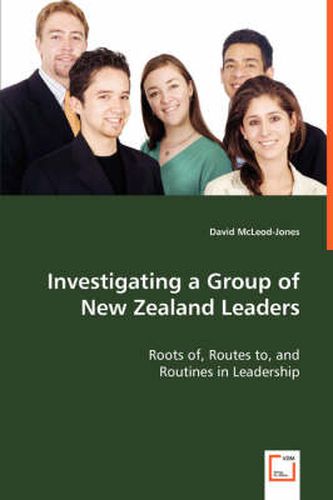 Cover image for Investigating a Group of New Zealand Leaders - Roots of, Routes to, and