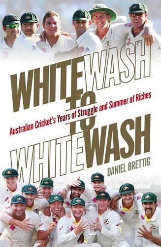 Whitewash to Whitewash: Australian Cricket's Years of Struggle and Summer of Riches