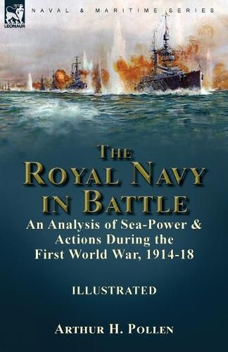 Cover image for The Royal Navy in Battle: an Analysis of Sea-Power and Actions During the First World War, 1914-18: an Analysis of Sea-Power and Actions During the First World War, 1914-18