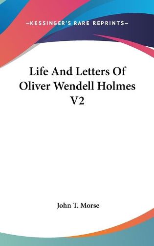 Life and Letters of Oliver Wendell Holmes V2