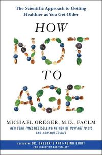 Cover image for How Not to Age: The Scientific Approach to Getting Healthier as You Get Older