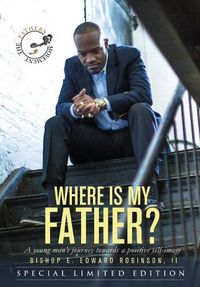 Cover image for Where Is My Father?: A Young Man's Journey Towards A Postive Self-Image