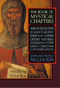 Cover image for The Book of Mystical Chapters: Meditations on the Soul's Ascent, from the Desert Fathers and Other Early Christian Contemplatives