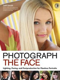 Cover image for Photograph The Face: Lighting, Posing and Postproduction for Flawless Portraits