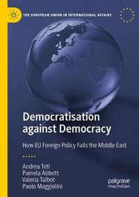 Cover image for Democratisation against Democracy: How EU Foreign Policy Fails the Middle East