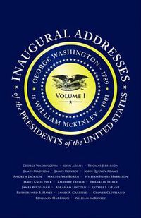 Cover image for Inaugural Addresses of the Presidents V1: Volume 1: George Washington (1789) to William McKinley (1901)