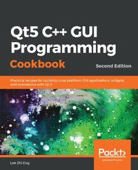 Cover image for Qt5 C++ GUI Programming Cookbook: Practical recipes for building cross-platform GUI applications, widgets, and animations with Qt 5, 2nd Edition