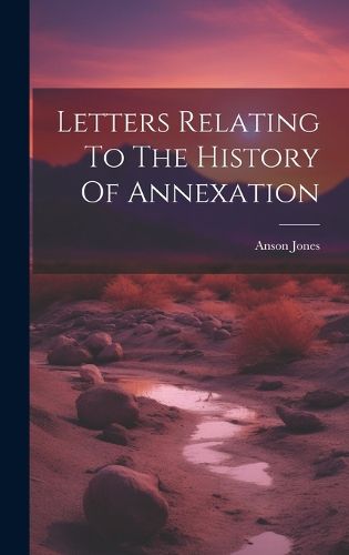 Cover image for Letters Relating To The History Of Annexation