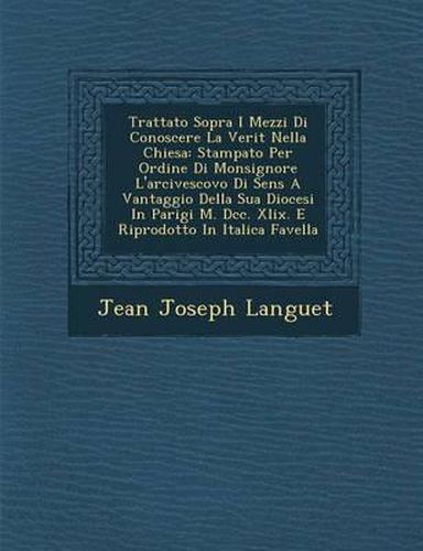Cover image for Trattato Sopra I Mezzi Di Conoscere La Verit Nella Chiesa: Stampato Per Ordine Di Monsignore L'Arcivescovo Di Sens a Vantaggio Della Sua Diocesi in Parigi M. DCC. XLIX. E Riprodotto in Italica Favella