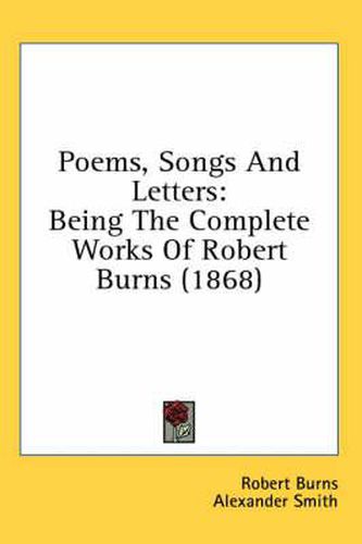 Cover image for Poems, Songs and Letters: Being the Complete Works of Robert Burns (1868)