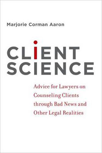 Cover image for Client Science: Advice for Lawyers on Counseling Clients through Bad News and Other Legal Realities