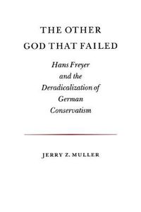 Cover image for The Other God That Failed: Hans Freyer and the Deradicalization of German Conservatism