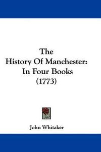 Cover image for The History of Manchester: In Four Books (1773)