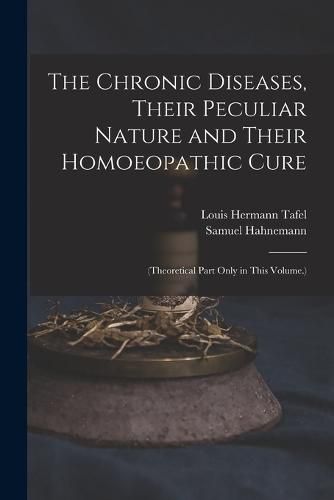 Cover image for The Chronic Diseases, Their Peculiar Nature and Their Homoeopathic Cure