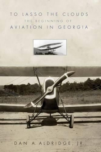 Cover image for To Lasso  the Clouds: The Beginning of Aviation in Georgia