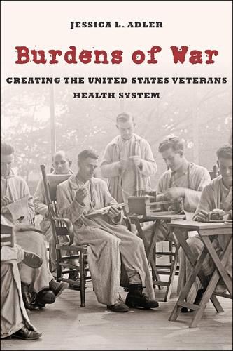 Cover image for Burdens of War: Creating the United States Veterans Health System