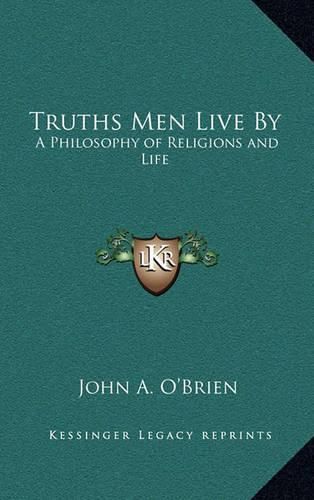 Truths Men Live by: A Philosophy of Religions and Life