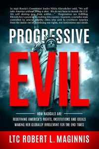 Cover image for Progressive Evil: How Radicals Are Redefining America's Rights, Institutions, and Ideals, Making Her Globally Irrelevant for the End Times