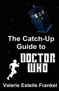 Cover image for The Catch-Up Guide to Doctor Who: Repeat Characters, Plot Arcs, Heroes, Monsters, and the Doctor All Made Clear