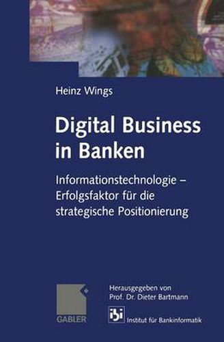 Cover image for Digital Business in Banken: Informationstechnologie -- Erfolgsfaktor Fur Die Strategische Positionierung