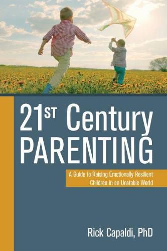 Cover image for 21st Century Parenting: A Guide to Raising Emotionally Resilient Children in an Unstable World