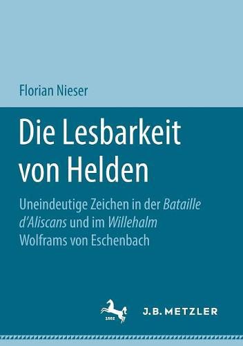 Die Lesbarkeit Von Helden: Uneindeutige Zeichen in Der Bataille d'Aliscans Und Im Willehalm Wolframs Von Eschenbach