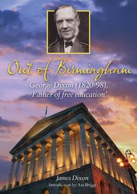 Cover image for Out of Birmingham: George Dixon (1820-98), 'Father of Free Education