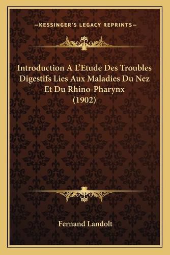 Cover image for Introduction A L'Etude Des Troubles Digestifs Lies Aux Maladies Du Nez Et Du Rhino-Pharynx (1902)