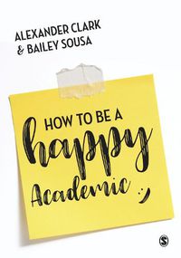 Cover image for How to Be a Happy Academic: A Guide to Being Effective in Research, Writing and Teaching