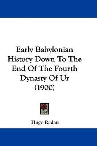 Cover image for Early Babylonian History Down to the End of the Fourth Dynasty of Ur (1900)