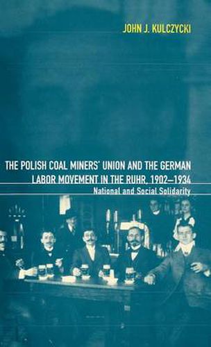 Cover image for The Polish Coal Miners' Union and the German Labor Movement in the Ruhr, 1902-1934: National and Social Solidarity