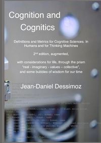 Cover image for Cognition and Cognitics - Definitions and Metrics for Cognitive Sciences, in Humans, and for Thinking Machines, 2nd edition, with considerations of life, through the prism real-imaginary-values-collective, and some bubbles of wisdom for our time