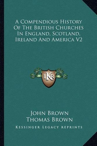 Cover image for A Compendious History of the British Churches in England, Scotland, Ireland and America V2