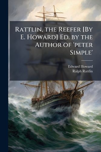 Cover image for Rattlin, the Reefer [By E. Howard] Ed. by the Author of 'Peter Simple'.