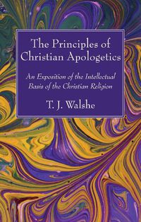 Cover image for The Principles of Christian Apologetics: An Exposition of the Intellectual Basis of the Christian Religion